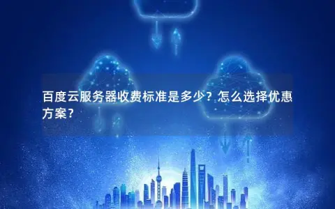 百度云服务器收费标准是多少？怎么选择优惠方案？