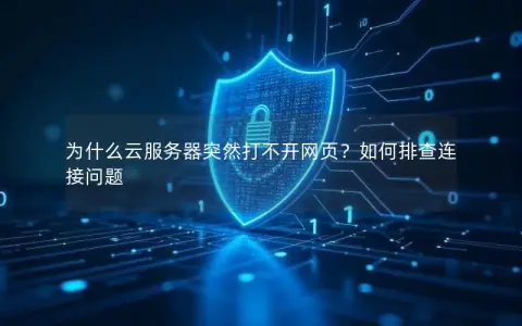 为什么云服务器突然打不开网页？如何排查连接问题